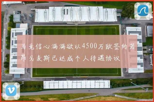 马竞信心满满欲以4500万欧签约若昂戈麦斯已达成个人待遇协议