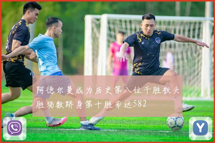 阿德尔曼成为历史第八位千胜教头胜场数跻身第十胜率达582
