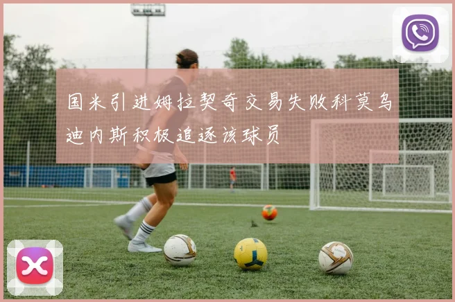 国米引进姆拉契奇交易失败科莫乌迪内斯积极追逐该球员