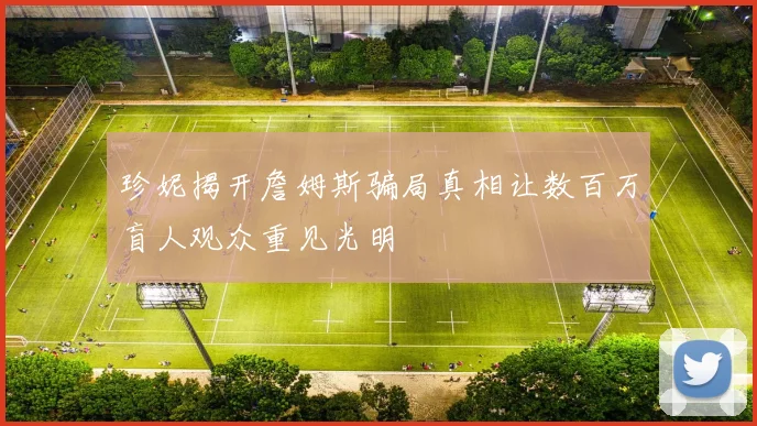 珍妮揭开詹姆斯骗局真相让数百万盲人观众重见光明